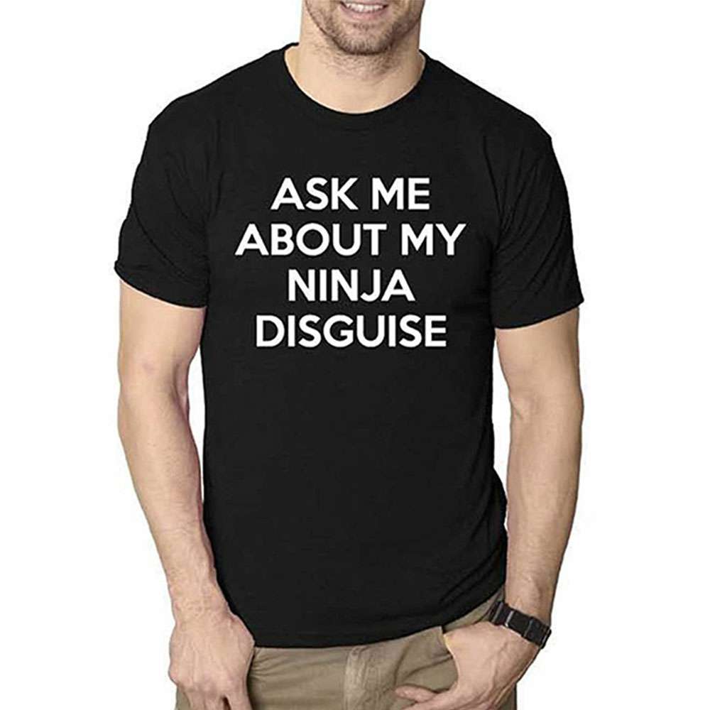 ASK ME ABOUT MY NINJA DISGUISE round neck men's short-sleeved creative spoof T-shirt ASK ME ABOUT MY NINJA DISGUISE round neck men's short-sleeved creative spoof T-shirt
