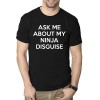 ASK ME ABOUT MY NINJA DISGUISE round neck men's short-sleeved creative spoof T-shirt ASK ME ABOUT MY NINJA DISGUISE round neck men's short-sleeved creative spoof T-shirt