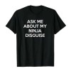 ASK ME ABOUT MY NINJA DISGUISE round neck men's short-sleeved creative spoof T-shirt ASK ME ABOUT MY NINJA DISGUISE round neck men's short-sleeved creative spoof T-shirt